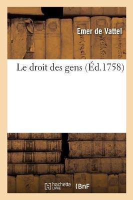 Le Droit Des Gens: Principes de la Loi Naturelle Appliqués À La Conduite Et Aux Affaires Des Nations Et Des Souverains