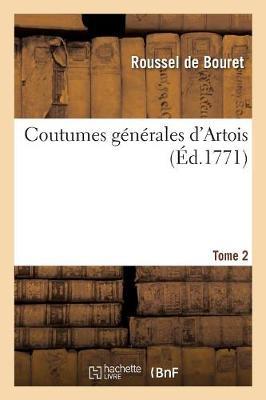Coutumes Générales d'Artois. Tome 2: Rédigées Dans Un Ordre Didactique Et Méthodique Pour En Faciliter l'Intelligence, l'Étude Et l'Usage