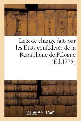 Etablissemens Concernant Les Loix de Change Des Etats Confederés de la Republique de Pologne: Assemblée En Diete, Et Inserés Dans Les Actes Publics Du Grode de Varsovie Le 13 Avril 1775