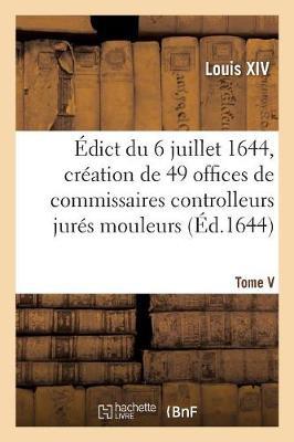 Édict Du 6 Juillet 1644, Création En l'Hostel de Ville de Paris, de 49 Offices de Commissaires: Controlleurs Jurés Mouleurs, Compteurs, Cordeurs, Mesureurs Et Visiteurs de Toutes Sortes de Bois