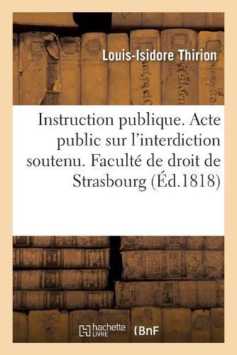 Instruction publique. Acte public sur l'interdiction soutenu. Faculté de droit de Strasbourg