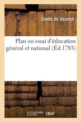 Plan Ou Essai d'Éducation Général Et National: Ou La Meilleure Éducation À Donner Aux Hommes de Toutes Les Nations