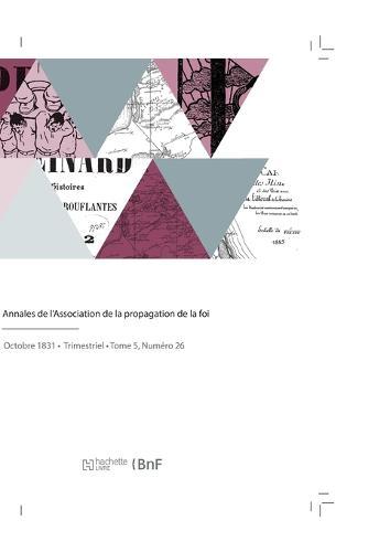 Annales de l'Association de la Propagation de la Foi: Recueil Périodique Des Lettres Des Évêques Et Des Missionnaires Des Missions Des Deux Mondes
