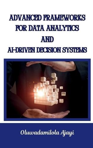 Advanced Frameworks for Data Analytics and AI-Driven Decision Systems
