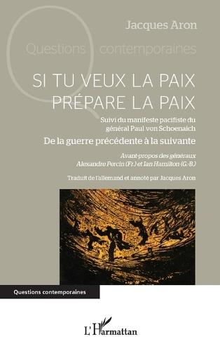 Si tu veux la paix prépare la paix: Suivi du manifeste pacifiste du général Paul von Schoenaich De la guerre précédente à la suivante