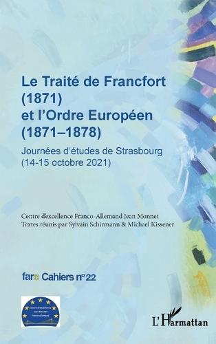 Le Traité de Francfort (1871) et l'Ordre Européen (1871-1878) N° 22: Journées d'études de Strasbourg (14-15 octobre 2021)