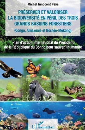 Préserver et valoriser la biodiversité en péril des trois grands bassins forestiers (Congo, Amazonie et Bornéo-Mékong): Plan d'action international du Président de la République du Congo pour sauver l'humanité