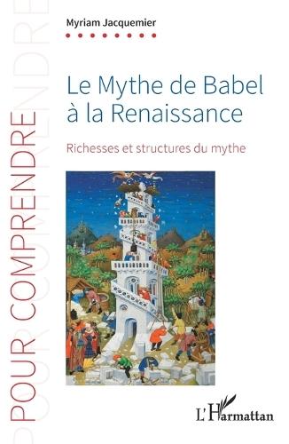 Le Mythe de Babel à la Renaissance: Richesses et structures du mythe