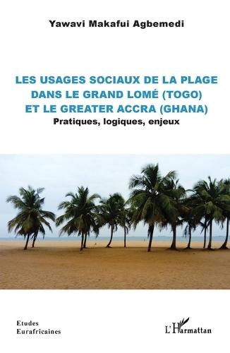 Les usages sociaux de la plage dans le Grand Lomé (Togo) et le Greater Accra (Ghana): Pratiques, logiques, enjeux