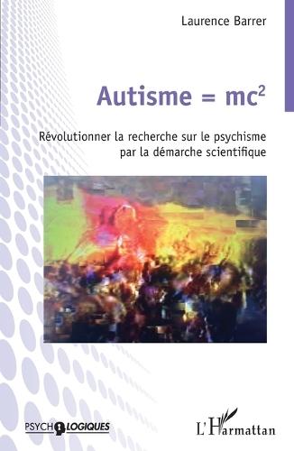 Autisme = mc2: Révolutionner la recherche sur le psychisme par la démarche scientifique