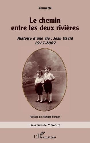 Le chemin entre les deux rivières: Histoire d'une vie: Jean David 1917-2007