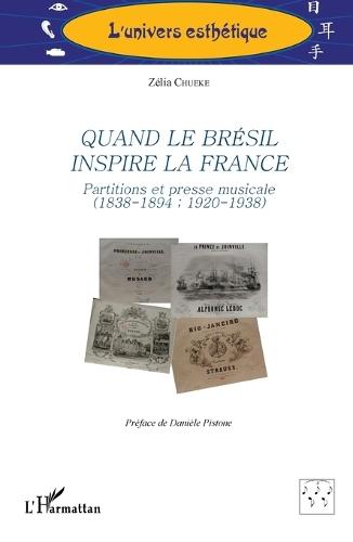Quand le Brésil inspire la France: Partitions et presse musicale (1838-1894; 1920-1938)