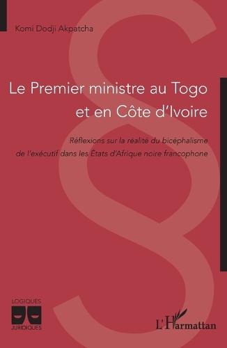 Le Premier ministre au Togo et en Côte d'Ivoire: Réflexions sur la réalité du bicéphalisme de l'exécutif dans les États d'Afrique noire francophone