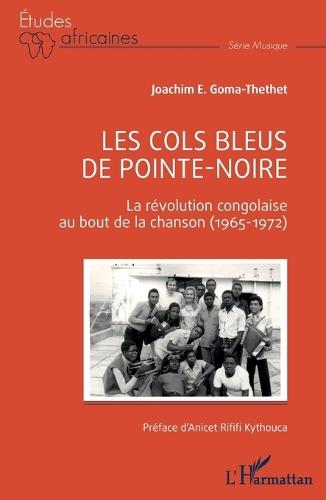 Les Cols Bleus de Pointe-Noire: La révolution congolaise au bout de la chanson (1965-1972)