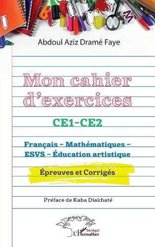 Mon cahier d'exercices CE1-CE2: Français - Mathématiques - ESVS - Éducation artistique. Épreuves et Corrigés