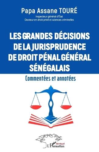 Les grandes décisions de la jurisprudence de droit pénal général sénégalais: Commentées et annotées