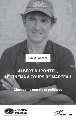 Albert Dupontel, le cinéma à coups de marteau: Cinésophie morale et politique
