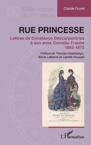 Rue Princesse: Lettres de Constance Descarpentries à son amie Cornélie Frache 1863-1872