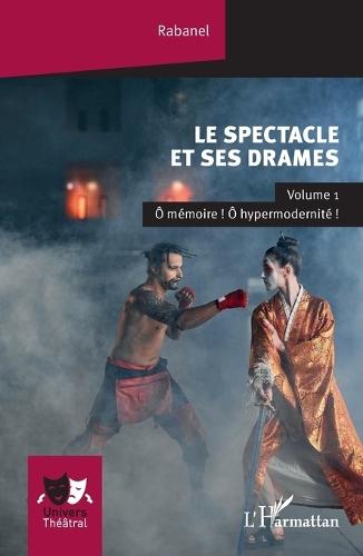 Le spectacle et ses drames: Volume 1 Ô mémoire ! Ô hypermodernité !