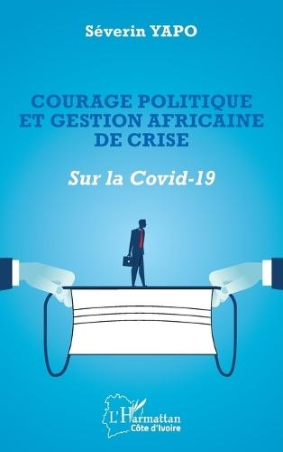 Courage politique et gestion africaine de crise: Sur la Covid-19