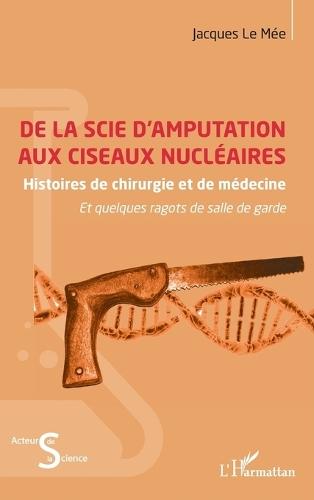 De la scie d'amputation aux ciseaux nucléaires: Histoires de chirurgie et de médecine et quelques ragots de salle de garde