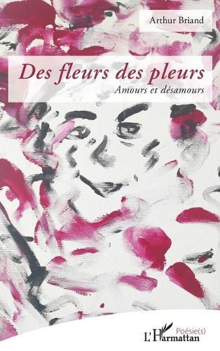 Des fleurs des pleurs: Amours et désamours