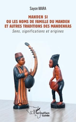 Manden Si Ou les noms de famille du Manden et autres traditions des mandenkas: Sens, significations et origines