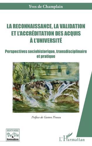 La reconnaissance, la validation et l'accréditation des acquis à l'université: Perspectives sociohistorique, transdisciplinaire et pratique