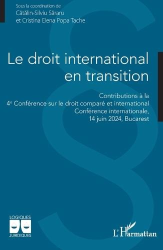 Le droit international en transition: Contributions à la 4e Conférence sur le droit comparé et international Conférence internationale, 14 juin 2024, Bucarest