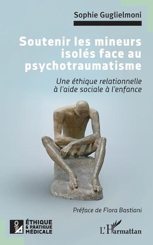 Soutenir les mineurs isolés face au psychotraumatisme: Une éthique relationnelle à l'aide sociale à l'enfance