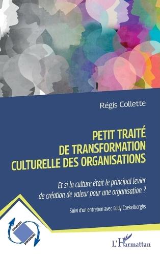 Petit traité de transformation culturelle des organisations: Et si la culture était le principal levier de création de valeur pour une organisation ? Suivi d'un entretien avec Eddy Caekelberghs