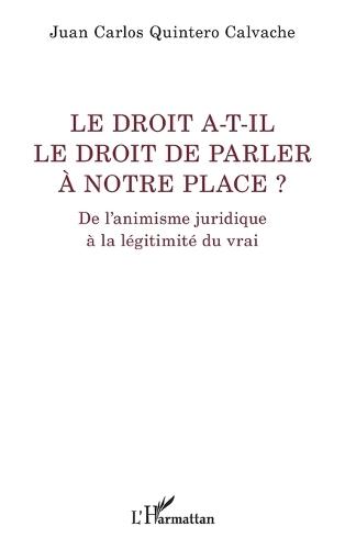 Le droit a-t-il le droit de parler à notre place ?: De l'animisme juridique à la légitimité du vrai