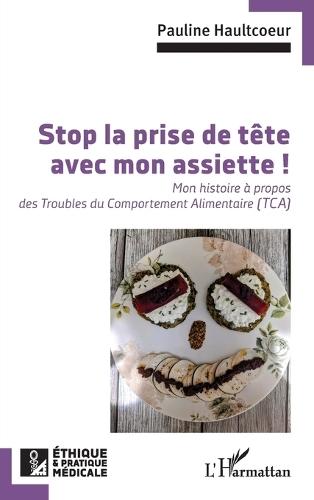 Stop la prise de tête avec mon assiette !: Mon histoire à propos des Troubles du Comportement Alimentaire (TCA)