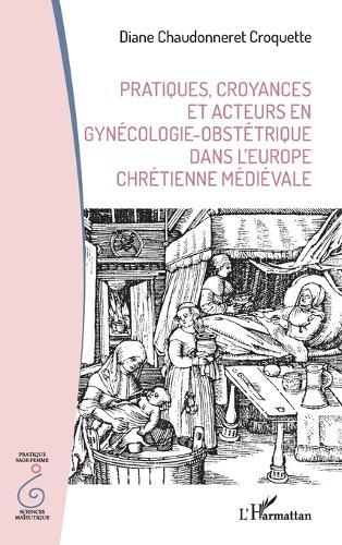 Pratiques, croyances et acteurs en gynécologie-obstétrique dans l'Europe chrétienne médiévale