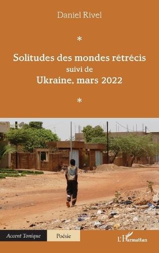 Solitudes des mondes rétrécis: suivi de Ukraine, mars 2022