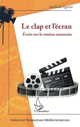 Le clap et l'écran: Écrits sur le cinéma marocain