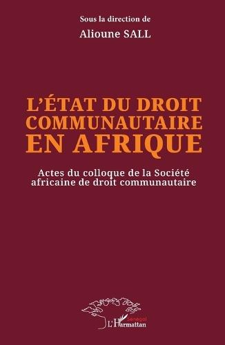 L'état du droit communautaire en Afrique: Actes du colloque de la Société africaine de droit communautaire