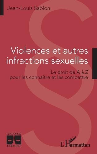 Violences et autres infractions sexuelles: Le droit de A à Z pour les connaître et les combattre