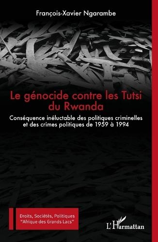 Le génocide contre les Tutsi du Rwanda: Conséquence inéluctable des politiques criminelles et des crimes politiques de 1959 à 1994