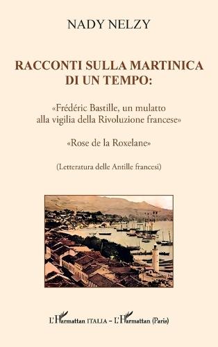 Racconti sulla Martinica di un tempo: Frédéric Bastille, un mulatto alla vigilia della Rivoluzione francese Rose de la Roxelane (Letteratura delle Antille francesi)