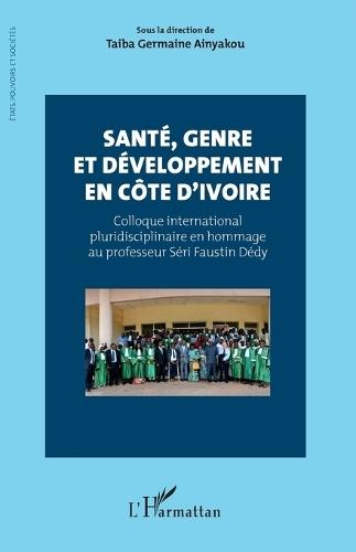 Santé, genre et développement en Côte d'Ivoire: Colloque international pluridisciplinaire en hommage au professeur Séri Faustin Dédy
