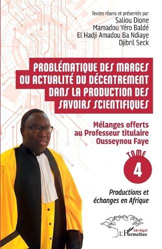 Problématique des marges ou actualité du décentrement dans la production des savoirs scientifiques: Mélanges offerts au Professeur titulaire Ousseynou Faye - Tome 4: Productions et échanges en Afrique