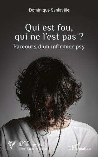 Qui est fou, qui ne l'est pas ?: Parcours d'un infirmier psy
