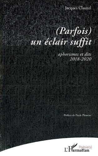 (Parfois) un éclair suffit: aphorismes et dits 2018-2020