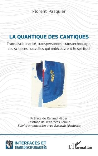 La quantique des cantiques: Transdisciplinarité, transpersonnel, transtechnologie, des sciences nouvelles qui redécouvrent le spirituel