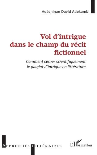 Vol d'intrigue dans le champ du récit fictionnel: Comment cerner scientifiquement le plagiat d'intrigue en littérature