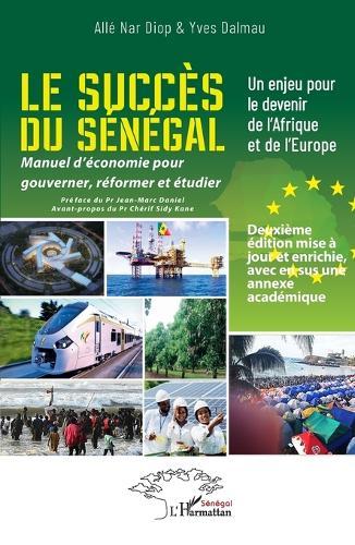 Le succès du Sénégal: Un enjeu pour le devenir de l'Afrique et de l'Europe - Manuel d'économie pour gouverner, réformer et étudier - Deuxième édition mise à jour et enrichie avec en sus une annexe académique