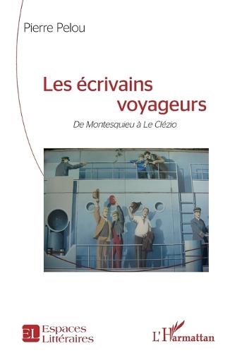 Les écrivains voyageurs: De Montesquieu à Le Clézio