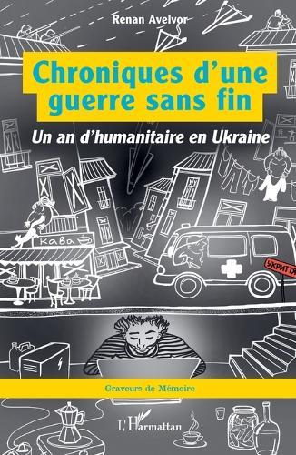 Chroniques d'une guerre sans fin: Un an d'humanitaire en Ukraine