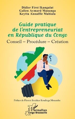 Guide pratique de l'entrepreneuriat en République du Congo: Conseil - Procédure - Création